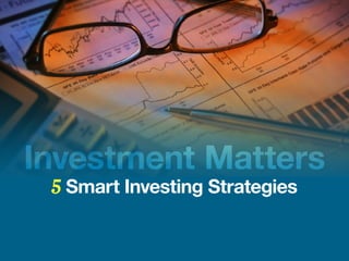 5 Smart Investing Strategies
Investment Matters
 