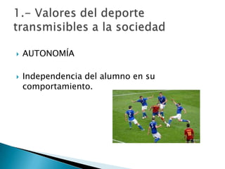    AUTONOMÍA

   Independencia del alumno en su
    comportamiento.
 