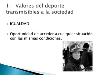   IGUALDAD

   Oportunidad de acceder a cualquier situación
    con las mismas condiciones.
 