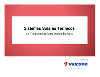 Sistemas Solares Térmicos
                                        e o Tratamento de Água Quente Sanitária




© Bosch Thermotechnik GmbH reserves all rights even in the event of industrial property rights.
We reserve all rights of disposal such as copying and passing on to third parties.
 
