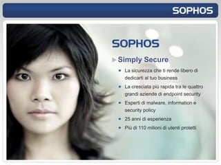Simply Secure
 La sicurezza che ti rende libero di
 dedicarti al tuo business
 La cresciata più rapida tra le quattro
 grandi aziende di endpoint security
 Esperti di malware, information e
 security policy
 25 anni di esperienza
 Più di 110 milioni di utenti protetti
 