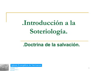 .Introducción a la
              Soteriología.
           .Doctrina de la salvación.



18/02/13                                1
 