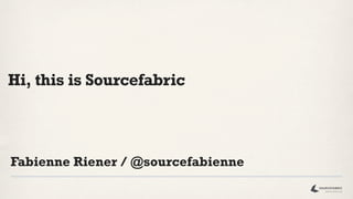Hi, this is Sourcefabric



Fabienne Riener / @sourcefabienne
 