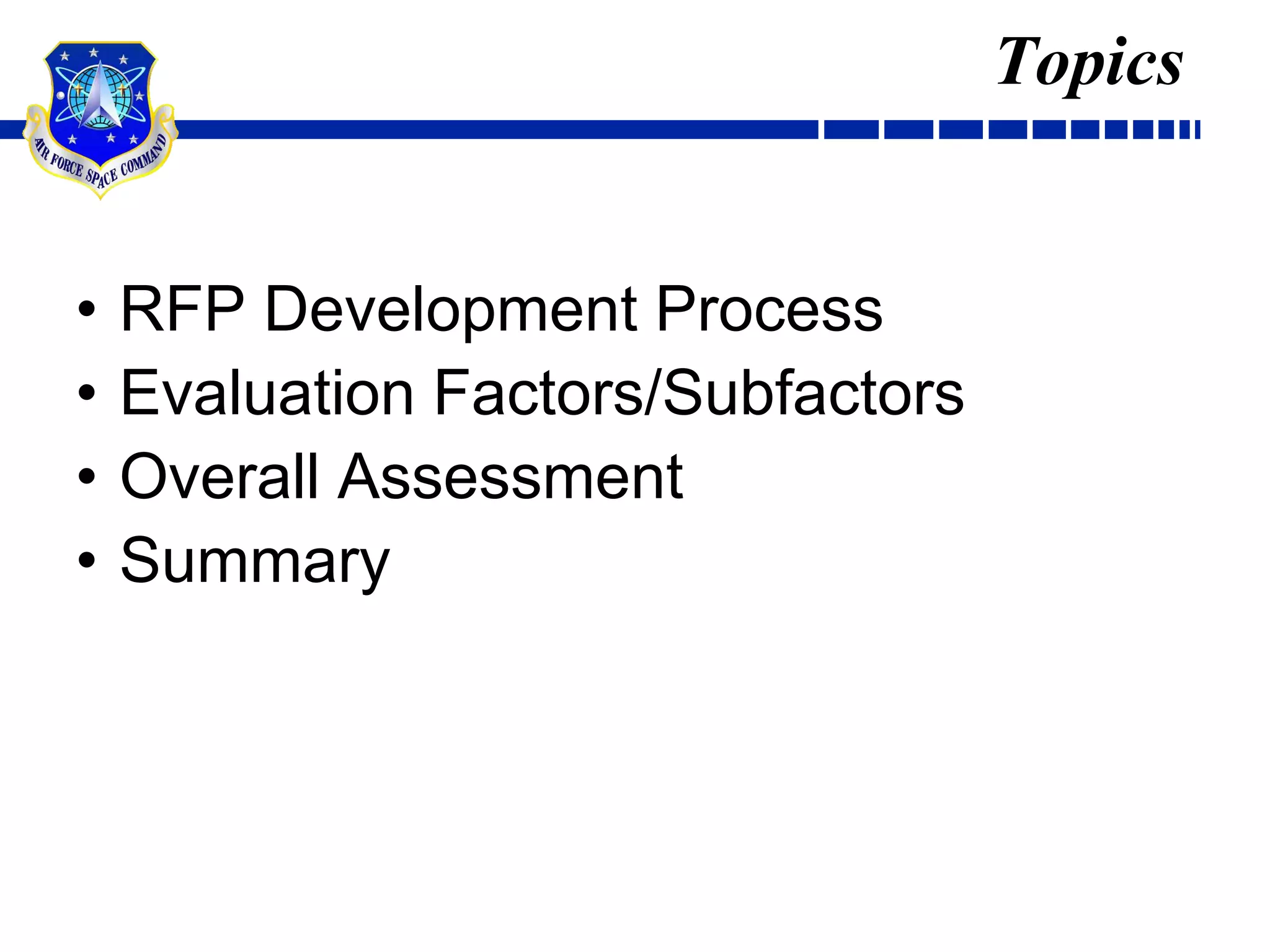 TopicsRFP Development ProcessEvaluation Factors/SubfactorsOverall AssessmentSummary