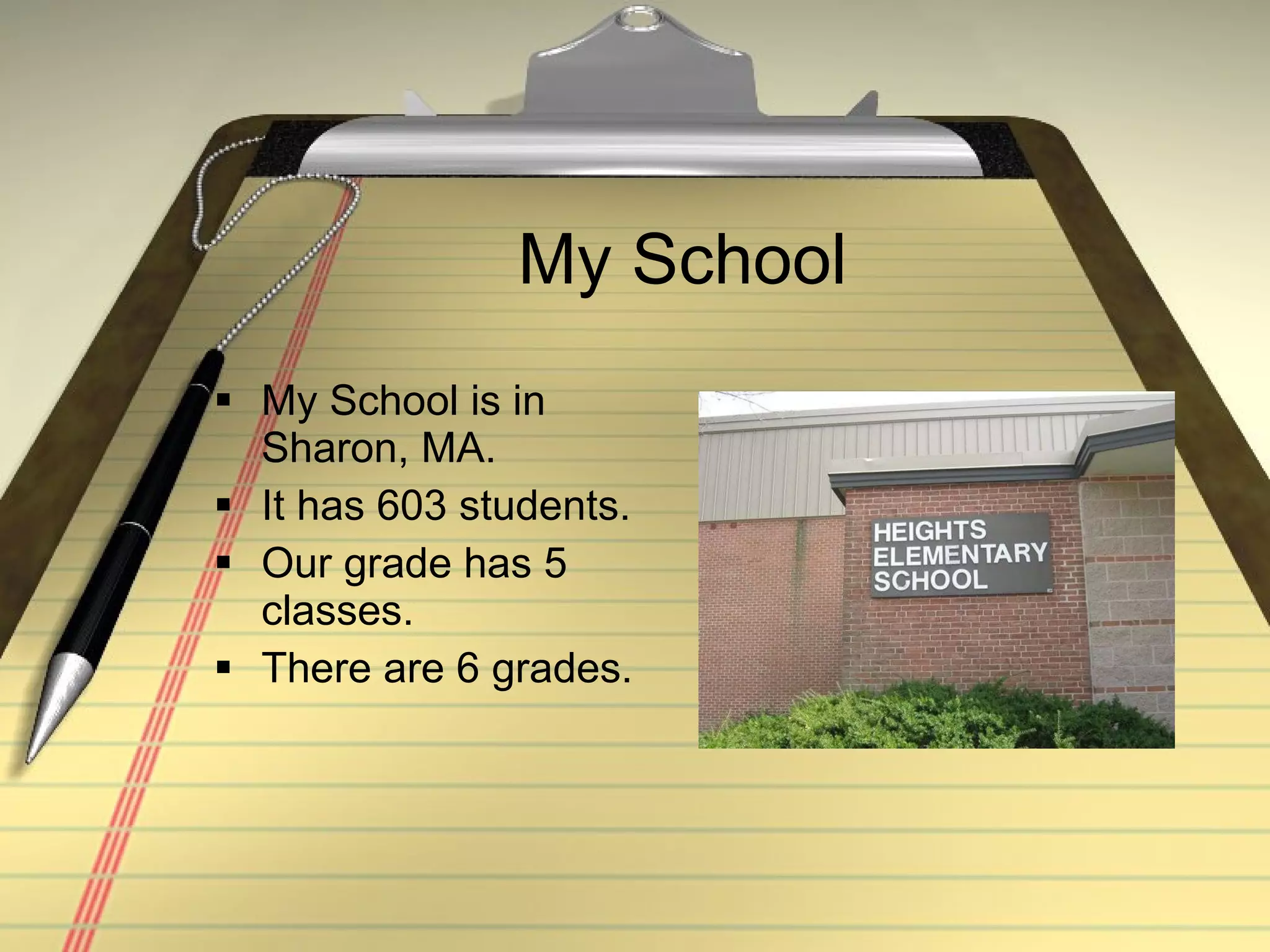 My School My School is in Sharon, MA. It has 603 students. Our grade has 5 classes. There are 6 grades.