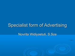 Specialist form of AdvertisingSpecialist form of Advertising
Novrita Widiyastuti, S.SosNovrita Widiyastuti, S.Sos
 
