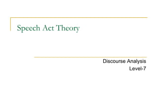 Speech Act Theory
Discourse Analysis
Level-7
 