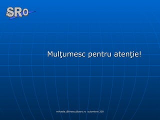 Mulţumesc pentru atenţie ! A  O SR 