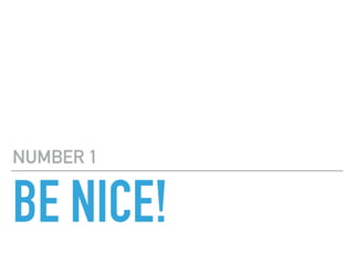 BE NICE!
NUMBER 1
 
