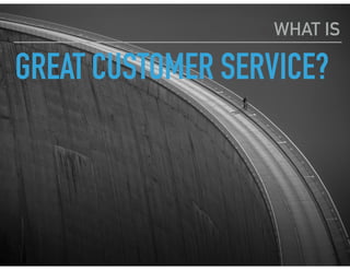 GREAT CUSTOMER SERVICE?
WHAT IS
 