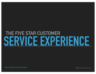 THE FIVE STAR CUSTOMER
SERVICE EXPERIENCE
http://mlb.pw/wcord19-star @Michele_Butcher
 