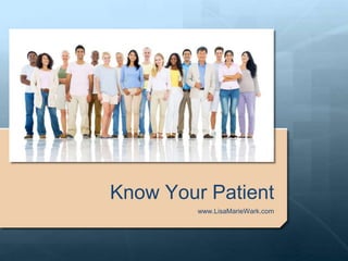 Know Your Patient
www.LisaMarieWark.com
 