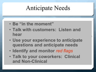 Anticipate Needs
• Coach employees on how to anticipate
needs
• Channel your inner Radar O’Reilly
• Small things make a difference
 