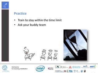 Starting Up
For tweeting: #ICME2013
Practice
Practice
• Train to stay within the time limit
• Ask your buddy team
 
