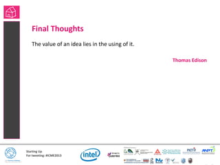 Starting Up
For tweeting: #ICME2013
Final Thoughts
The value of an idea lies in the using of it.
Thomas Edison
 