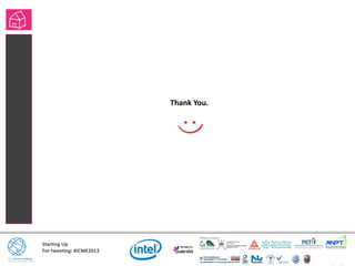 Starting Up
For tweeting: #ICME2013
Thank You.
 