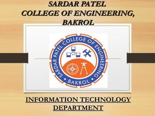 SARDAR PATELSARDAR PATEL
COLLEGE OF ENGINEERING,COLLEGE OF ENGINEERING,
BAKROLBAKROL
INFORMATION TECHNOLOGYINFORMATION TECHNOLOGY
DEPARTMENTDEPARTMENT
 