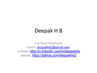 Deepak H B
Full-Stack Developer
Gmail: deepakhb2@gmail.com
Linkedin: http://in.linkedin.com/in/deepakhb
GitHub: https://github.com/deepakhb2
 