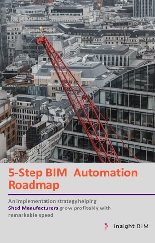 5-Step BIM Automation
Roadmap
An implementation strategy helping
Shed Manufacturers grow profitably with
remarkable speed
 