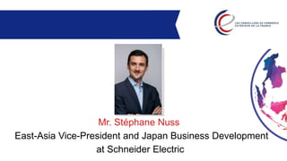 Mr. Stéphane Nuss
East-Asia Vice-President and Japan Business Development
at Schneider Electric
 