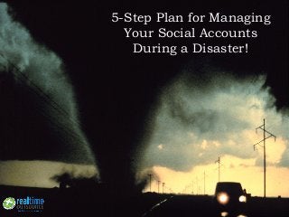 5-Step Plan for Managing
Your Social Accounts
During a Disaster!
 