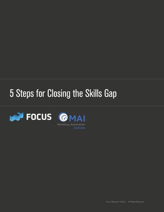 5 Steps for Closing the Skills Gap




                              Focus Research ©2012   All Rights Reserved
 