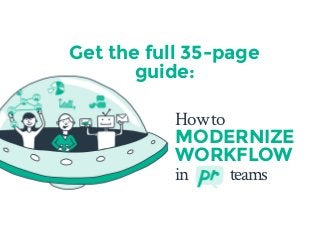 Howto 
MODERNIZE 
WORKFLOW 
in teams
Get the full 35-page
guide:
 