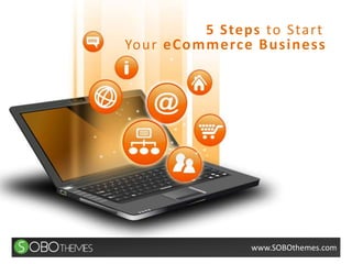 5 Steps to Start
Your eCommerce Business
www.SOBOthemes.com
 