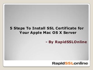 5 Steps To Install SSL Certificate for
Your Apple Mac OS X Server
- By RapidSSLOnline

 