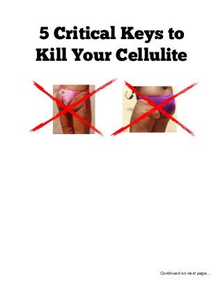 5 Critical Keys to
Kill Your Cellulite
Continued on next page...
 