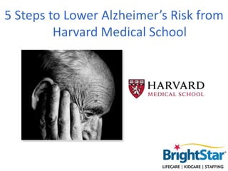 5 Steps to Lower Alzheimer’s Risk from
Harvard Medical School
 