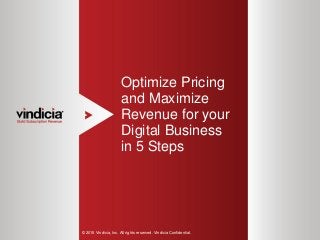 1
Optimize Pricing
and Maximize
Revenue for your
Digital Business
in 5 Steps
© 2015 Vindicia, Inc. All rights reserved. Vindicia Confidential.
 