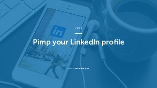 made by second degree
Pimp your LinkedIn proﬁle
Part 1
 