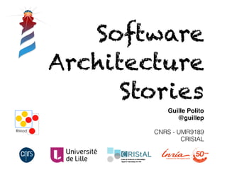 Software
Architecture 
Stories
Guille Polito
@guillep
CNRS - UMR9189
CRIStAL
 