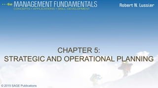CHAPTER 5:
STRATEGIC AND OPERATIONAL PLANNING
CH 5
© 2015 SAGE Publications
 