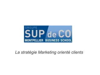 La stratégie Marketing orienté clients
 