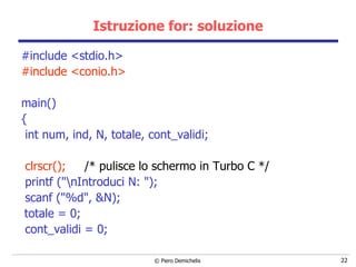Istruzione for: soluzione #include <stdio.h> #include <conio.h> main()  { int num, ind, N, totale, cont_validi; clrscr();  /* pulisce lo schermo in Turbo C */   printf ("\nIntroduci N: "); scanf ("%d", &N); totale = 0; cont_validi = 0; 