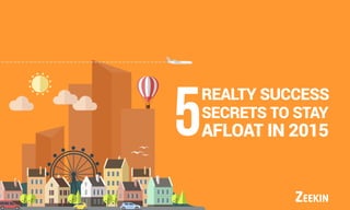 REALTY SUCCESS 
SECRETS TO STAY 
AFLOAT IN 2015 5 
 