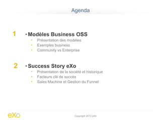 Agenda

1

2

• Modèles Business OSS
•
•
•

Présentation des modèles
Exemples business
Community vs Enterprise

• Success ...