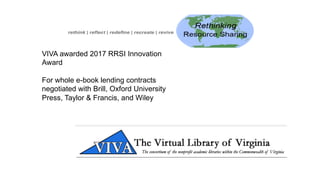 VIVA awarded 2017 RRSI Innovation
Award
For whole e-book lending contracts
negotiated with Brill, Oxford University
Press, Taylor & Francis, and Wiley
 