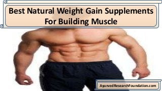 Best Natural Weight Gain Supplements
For Building Muscle
AyurvedResearchFoundation.com
 