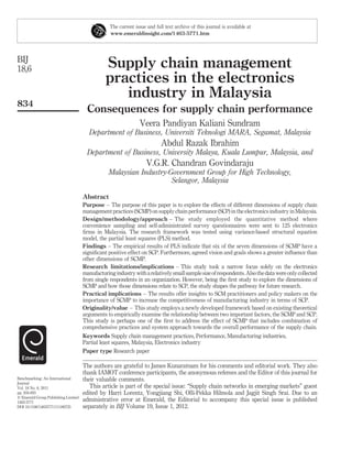 The current issue and full text archive of this journal is available at
                                                 www.emeraldinsight.com/1463-5771.htm




BIJ
18,6                                           Supply chain management
                                               practices in the electronics
                                                  industry in Malaysia
834
                                       Consequences for supply chain performance
                                                                Veera Pandiyan Kaliani Sundram
                                       Department of Business, Universiti Teknologi MARA, Segamat, Malaysia
                                                                          Abdul Razak Ibrahim
                                       Department of Business, University Malaya, Kuala Lumpur, Malaysia, and
                                                                   V.G.R. Chandran Govindaraju
                                                Malaysian Industry-Government Group for High Technology,
                                                                    Selangor, Malaysia

                                     Abstract
                                     Purpose – The purpose of this paper is to explore the effects of different dimensions of supply chain
                                     management practices (SCMP) on supply chain performance (SCP) in the electronics industry in Malaysia.
                                     Design/methodology/approach – The study employed the quantitative method where
                                     convenience sampling and self-administrated survey questionnaires were sent to 125 electronics
                                     ﬁrms in Malaysia. The research framework was tested using variance-based structural equation
                                     model, the partial least squares (PLS) method.
                                     Findings – The empirical results of PLS indicate that six of the seven dimensions of SCMP have a
                                     signiﬁcant positive effect on SCP. Furthermore, agreed vision and goals shows a greater inﬂuence than
                                     other dimensions of SCMP.
                                     Research limitations/implications – This study took a narrow focus solely on the electronics
                                     manufacturing industry with a relatively small sample size of respondents. Also the data were only collected
                                     from single respondents in an organization. However, being the ﬁrst study to explore the dimensions of
                                     SCMP and how those dimensions relate to SCP, the study shapes the pathway for future research.
                                     Practical implications – The results offer insights to SCM practitioners and policy makers on the
                                     importance of SCMP to increase the competitiveness of manufacturing industry in terms of SCP.
                                     Originality/value – This study employs a newly developed framework based on existing theoretical
                                     arguments to empirically examine the relationship between two important factors, the SCMP and SCP.
                                     This study is perhaps one of the ﬁrst to address the effect of SCMP that includes combination of
                                     comprehensive practices and system approach towards the overall performance of the supply chain.
                                     Keywords Supply chain management practices, Performance, Manufacturing industries,
                                     Partial least squares, Malaysia, Electronics industry
                                     Paper type Research paper

                                     The authors are grateful to James Kunaratnam for his comments and editorial work. They also
                                     thank IAMOT conference participants, the anonymous referees and the Editor of this journal for
Benchmarking: An International       their valuable comments.
Journal
Vol. 18 No. 6, 2011                     This article is part of the special issue: “Supply chain networks in emerging markets” guest
pp. 834-855                          edited by Harri Lorentz, Yongjiang Shi, Olli-Pekka Hilmola and Jagjit Singh Srai. Due to an
q Emerald Group Publishing Limited
1463-5771
                                     administrative error at Emerald, the Editorial to accompany this special issue is published
DOI 10.1108/14635771111180725        separately in BIJ Volume 19, Issue 1, 2012.
 