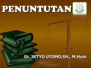 PENUNTUTAN




   Dr. SETYO UTOMO,SH., M.Hum
 