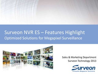 Surveon NVR ES – Features Highlight
Optimized Solutions for Megapixel Surveillance
Sales & Marketing Department
Surveon Technology 2013
 