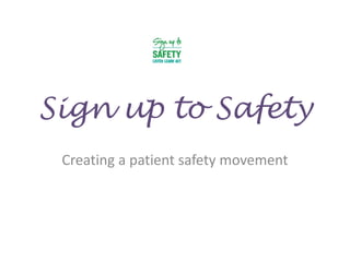 Sign up to Safety 
Creating a patient safety movement  