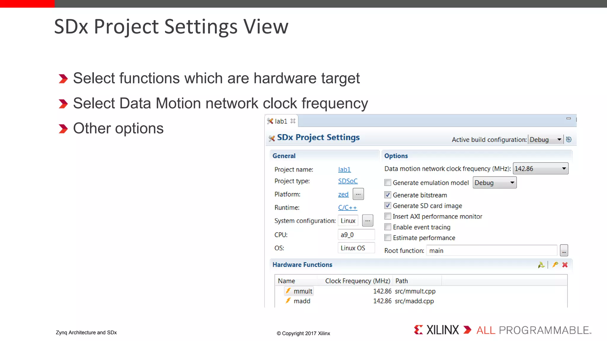 Select functions which are hardware target
Select Data Motion network clock frequency
Other options
SDx Project Settings View
© Copyright 2017 XilinxZynq Architecture and SDx
 