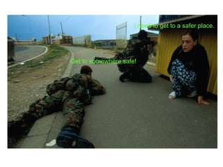 I need to get to a safer place. Get to somewhere safe! 