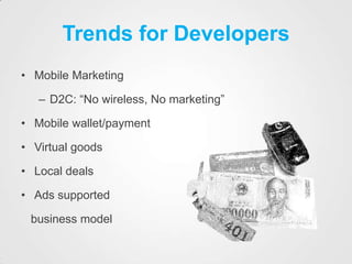 Trends for Developers<br />Mobile Marketing<br />D2C: “No wireless, No marketing”<br />Mobile wallet/payment<br />Virtual ...