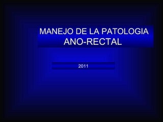 MANEJO DE LA PATOLOGIA    ANO-RECTAL 2011 