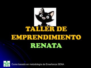 TALLER DE
EMPRENDIMIENTO
    RENATA

Curso basado en metodología de Enseñanza SENA
 